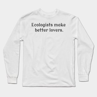 Ecologists Make Better Lovers Long Sleeve T-Shirt